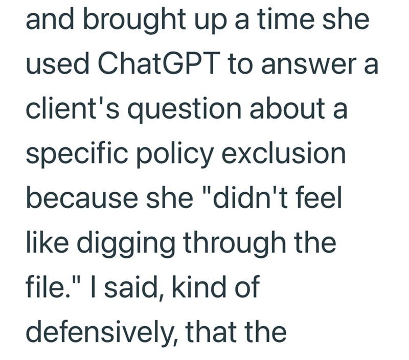 and brought up a time she used ChatGPT to answer a client's question about a specific policy exclusion. because she "didn't feel like digging through the file." I said, kind of defensively, that the