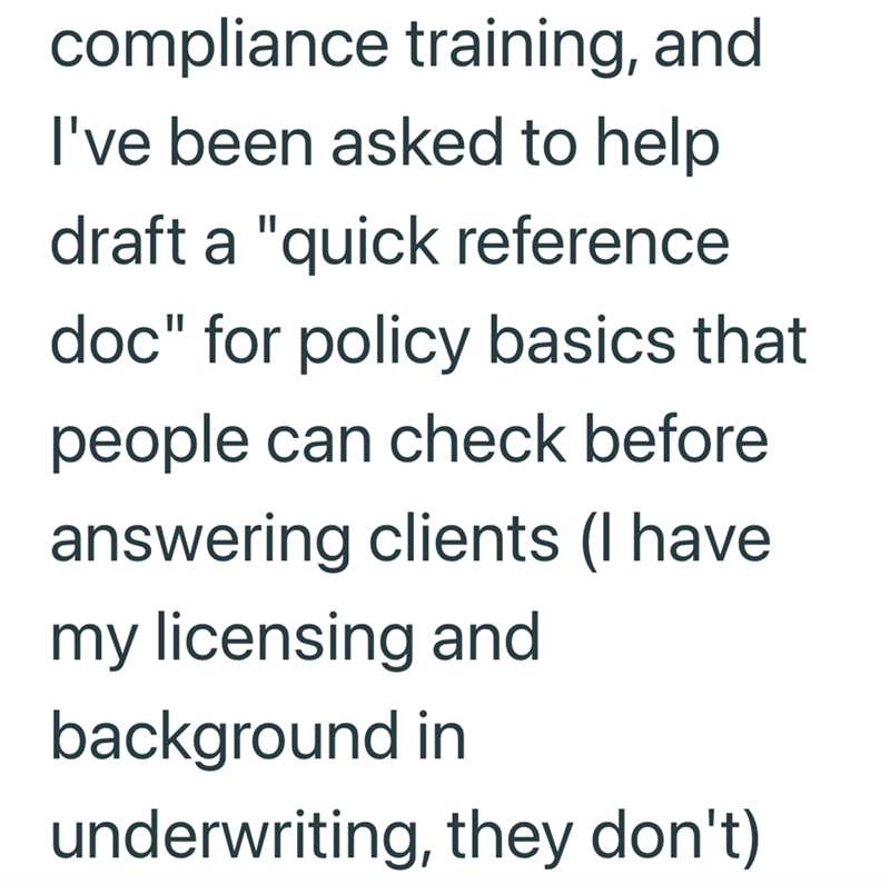 compliance training, and I've been asked to help draft a "quick reference doc" for policy basics that people can check before answering clients (I have my licensing and background in underwriting, they don't)