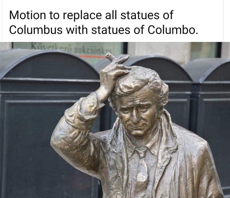 Motion to replace all statues of Columbus with statues of Columbo. Következo aukciónk