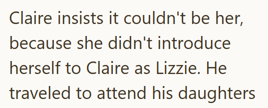 Claire insists it couldn't be her, because she didn't introduce herself to Claire as Lizzie. He traveled to attend his daughters