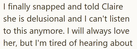 I finally snapped and told Claire she is delusional and I can't listen to this anymore. I will always love her, but I'm tired of hearing about