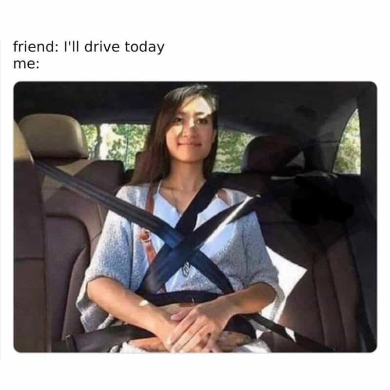 friend: I'll drive today me: