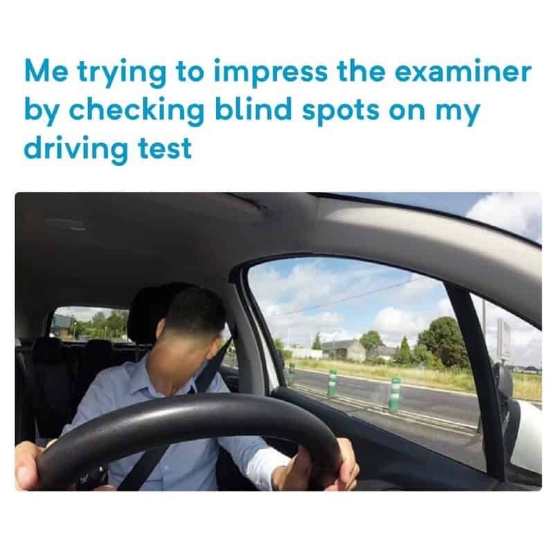 Me trying to impress the examiner by checking blind spots on my driving test