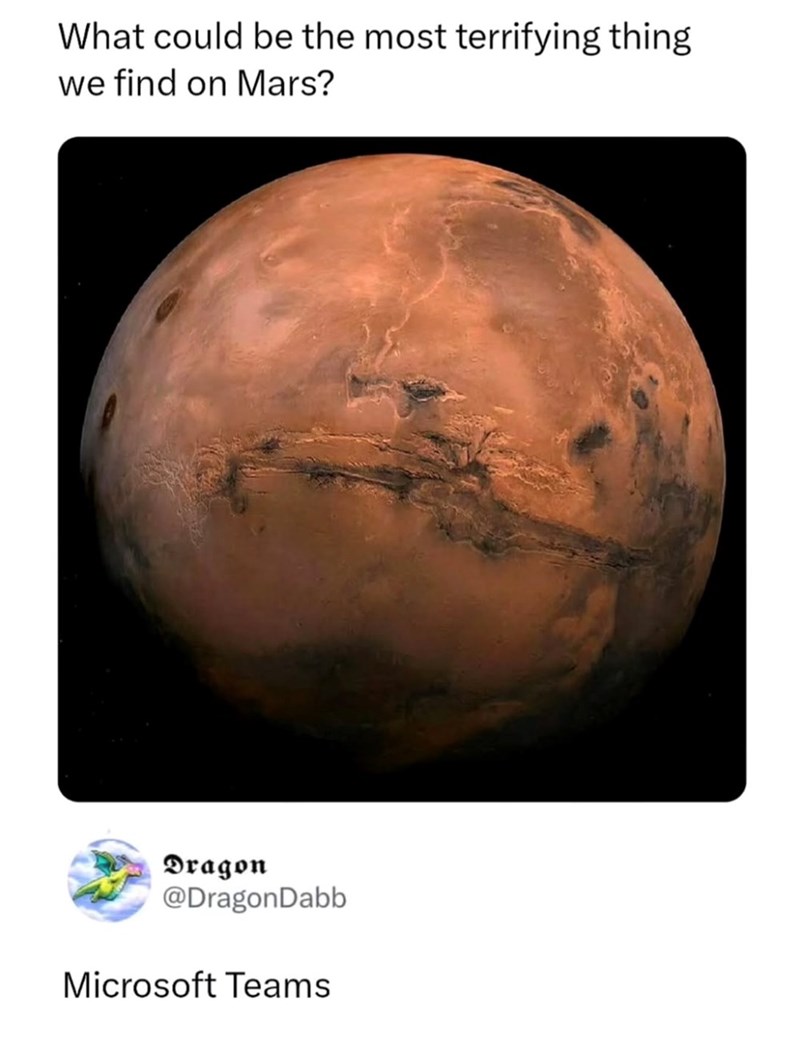 What could be the most terrifying thing we find on Mars? Dragon @DragonDabb Microsoft Teams