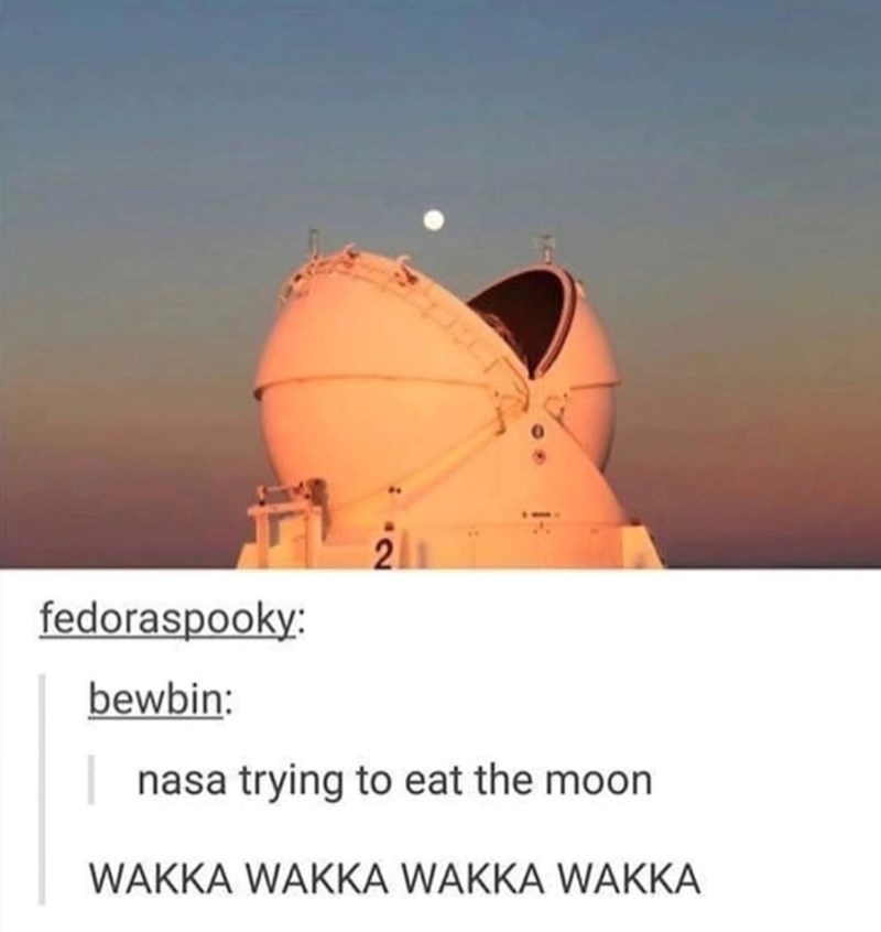 fedoraspooky: bewbin: nasa trying to eat the moon. WAKKA WAKKA WAKKA WAKKA