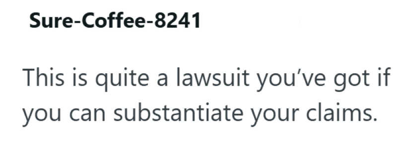 Sure-Coffee-8241 This is quite a lawsuit you've got if you can substantiate your claims.