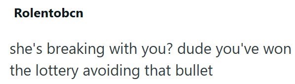 Rolentobcn she's breaking with you? dude you've the lottery avoiding that bullet won