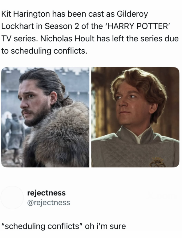 Kit Harington has been cast as Gilderoy Lockhart in Season 2 of the 'HARRY POTTER' TV series. Nicholas Hoult has left the series due to scheduling conflicts. rejectness @rejectness "scheduling conflicts" oh i'm sure