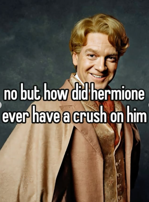 no but how did hermione ever have a crush on him