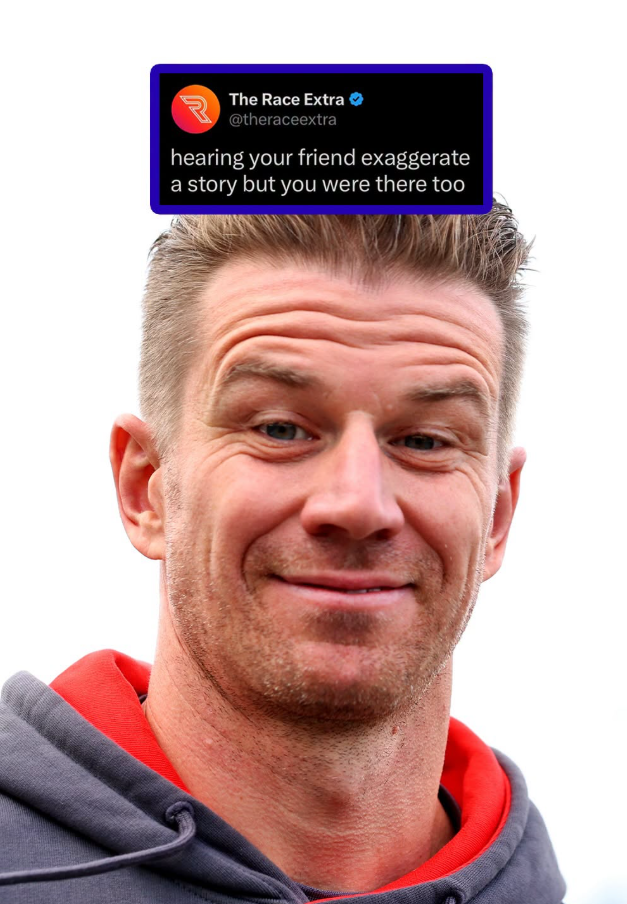 The Race Extra @theraceextra hearing your friend exaggerate a story but you were there too