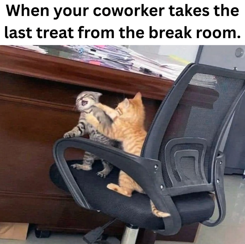 When your coworker takes the last treat from the break room. 755