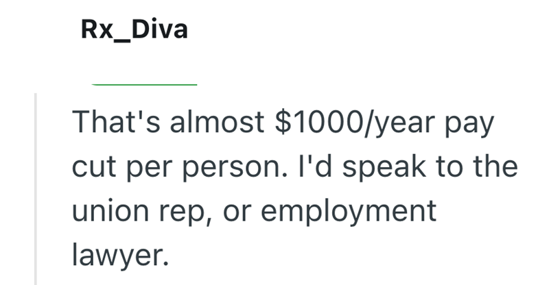 Rx_Diva That's almost $1000/year pay cut per person. I'd speak to the union rep, or employment lawyer.