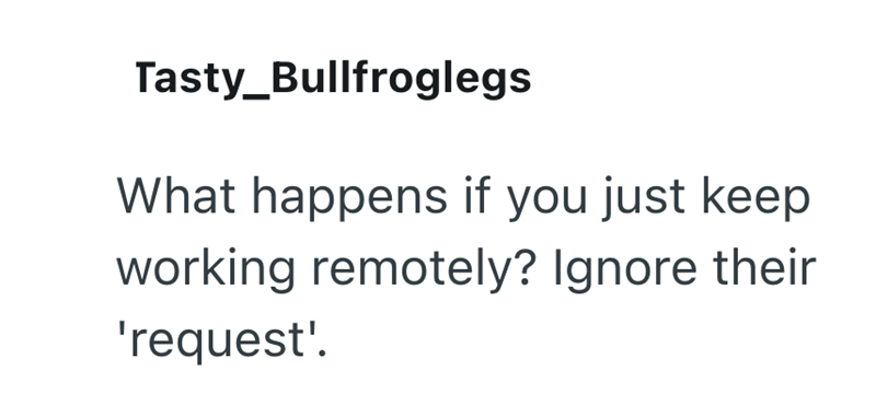 Tasty_Bullfroglegs What happens if you just keep working remotely? Ignore their 'request'.