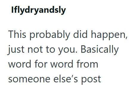 Iflydryandsly This probably did happen, just not to you. Basically word for word from someone else's post