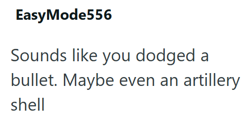 Easy Mode556 Sounds like you dodged a bullet. Maybe even an artillery shell