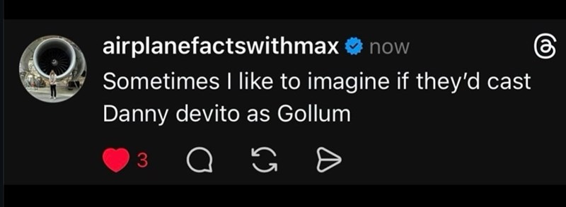 airplanefactswithmax ❤ now Sometimes I like to imagine if they'd cast Danny devito as Gollum 3 65 Ө