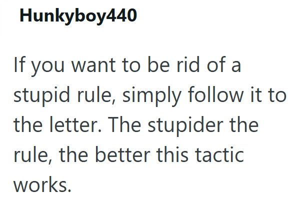 Hunkyboy440 If you want to be rid of a stupid rule, simply follow it to the letter. The stupider the rule, the better this tactic works.