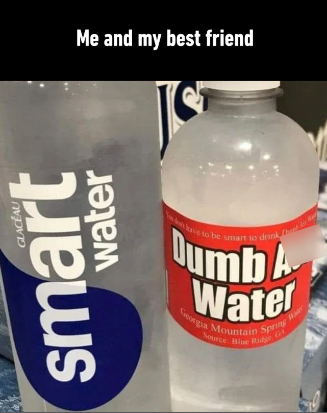 GLACÉAU smart water Me and my best friend You don't have to be smart to drink Dumb Water Georgia Mountain Spring Source: Blue Ridge GA