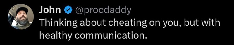 John@procdaddy Thinking about cheating on you, but with healthy communication.