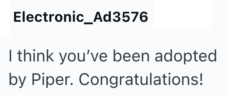 Electronic_Ad3576 I think you've been adopted by Piper. Congratulations!