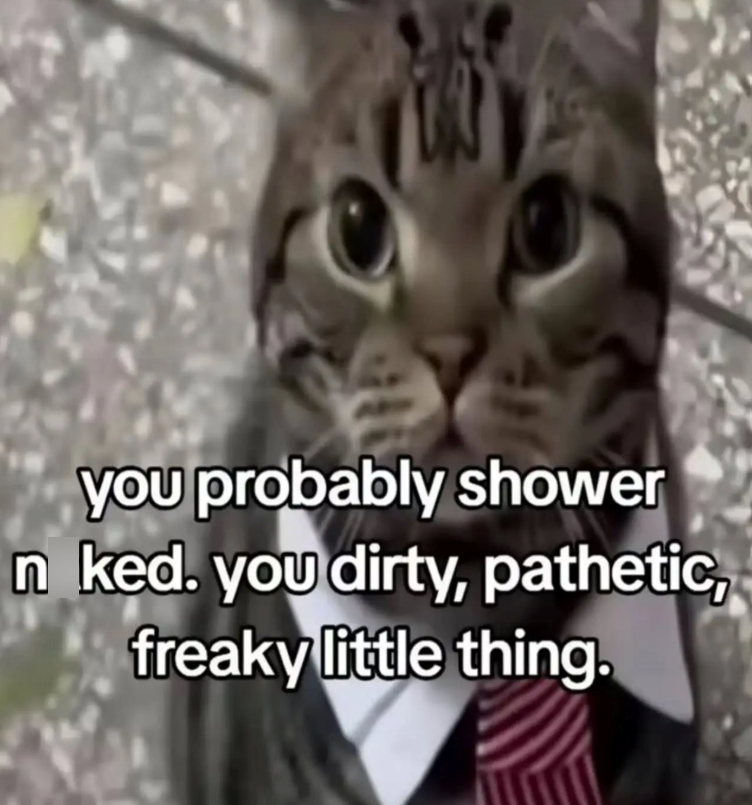 you probably shower n ked. you dirty, pathetic, freaky little thing.