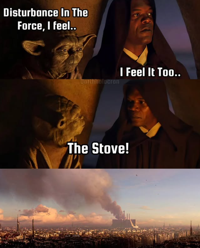 Disturbance In The Force, I feel.. Darthholocron I Feel It Too.. The Stove!