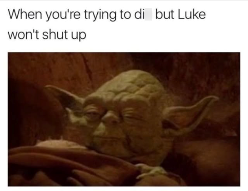 When you're trying to di but Luke won't shut up