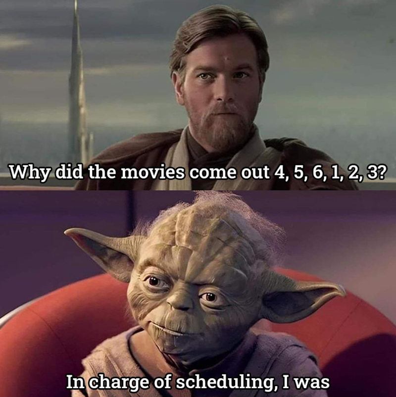 Why did the movies come out 4, 5, 6, 1, 2, 3? In charge of scheduling, I was