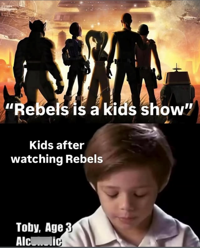 "Rebels is a kids show" Kids after watching Rebels Toby, Age 3 Alcolic