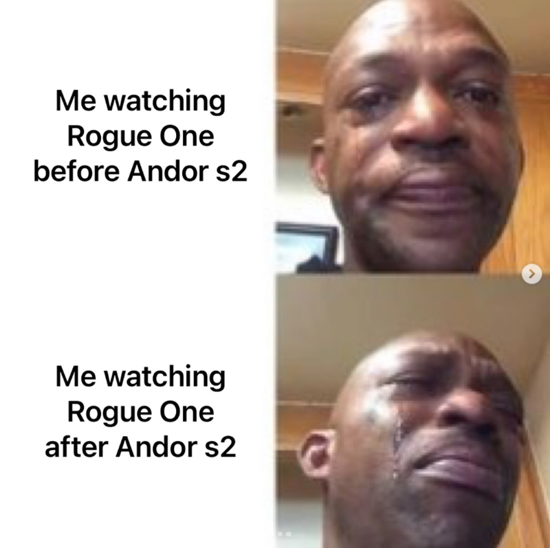 Me watching Rogue One before Andor s2 Me watching Rogue One after Andor s2 C