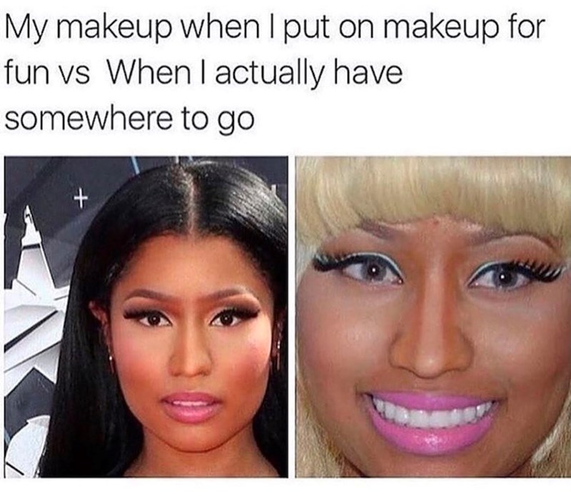 My makeup when I put on makeup for fun vs When I actually have somewhere to go +