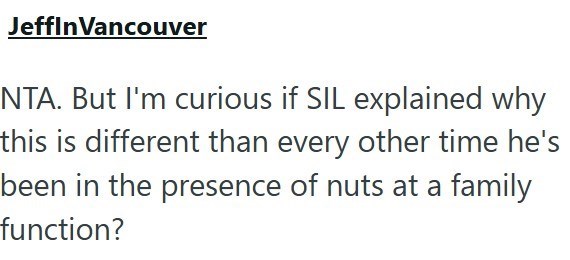 Jeffin Vancouver NTA. But I'm curious if SIL explained why this is different than every other time he's been in the presence of nuts at a family function?