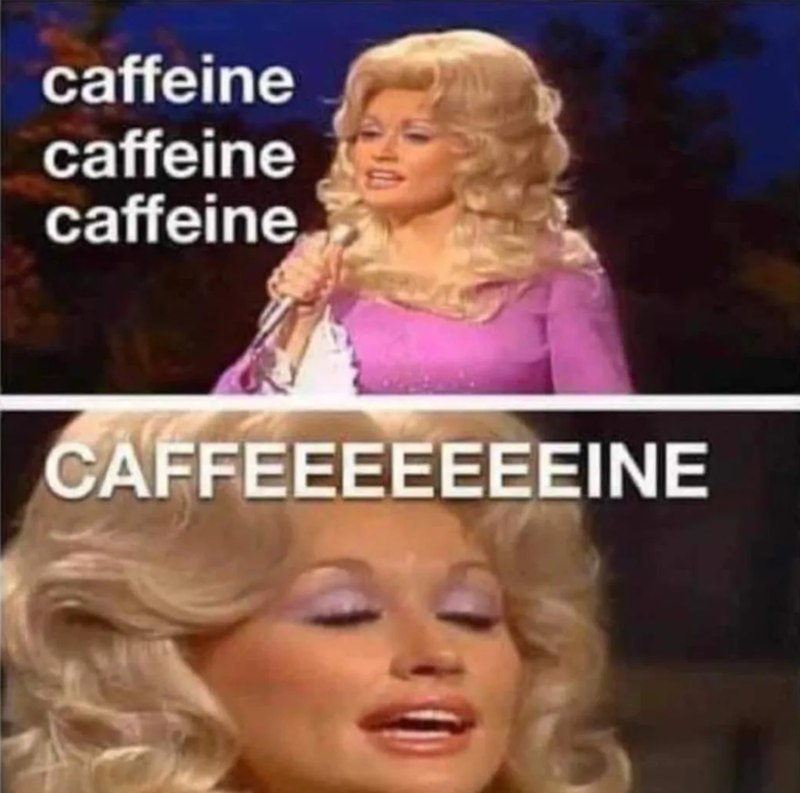 caffeine caffeine caffeine CAFFEEEEEEEINE