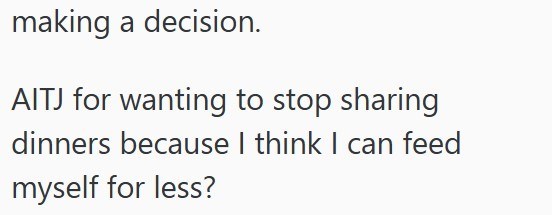 making a decision. AITJ for wanting to stop sharing dinners because I think I can feed myself for less?