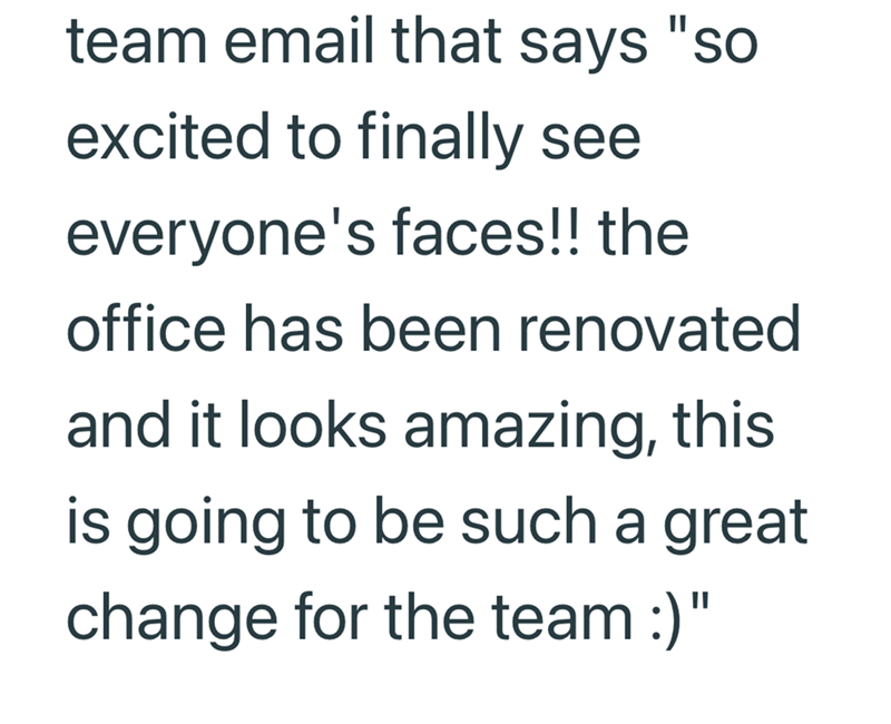team email that says "so excited to finally see everyone's faces!! the office has been renovated and it looks amazing, this is going to be such a great change for the team :)"