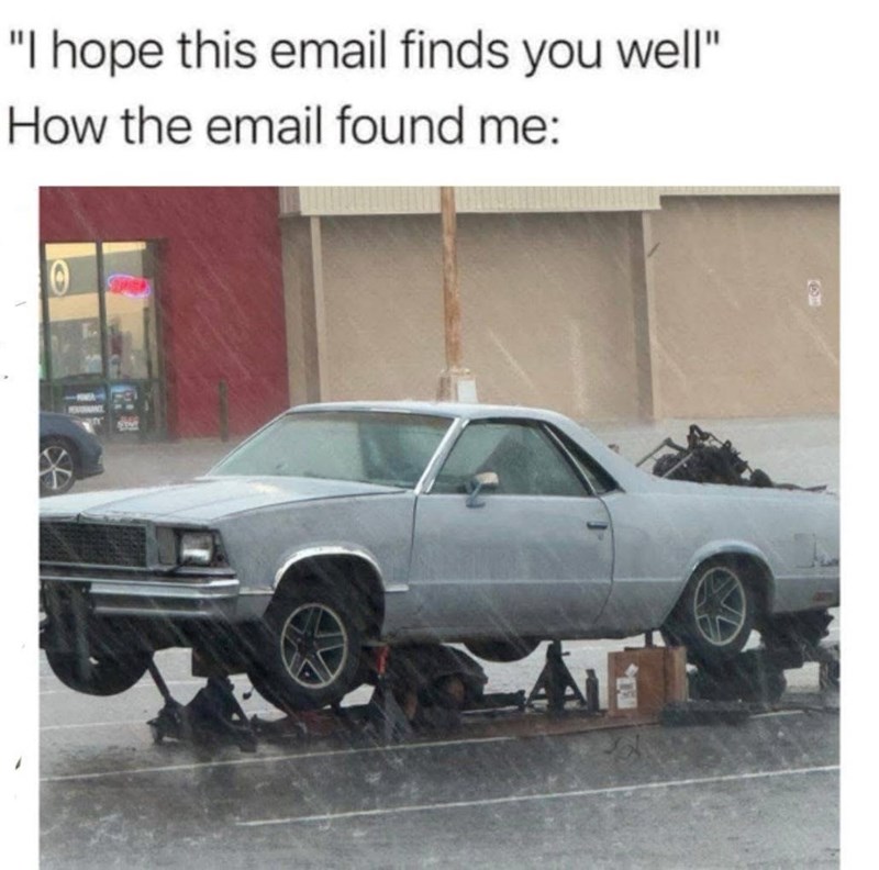 "I hope this email finds you well" How the email found me: