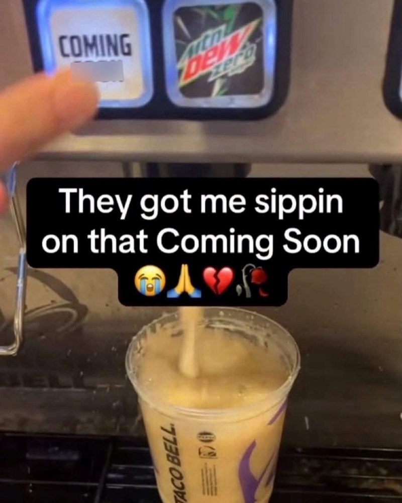 TACO BELL COMING th Zero They got me sippin on that Coming Soon