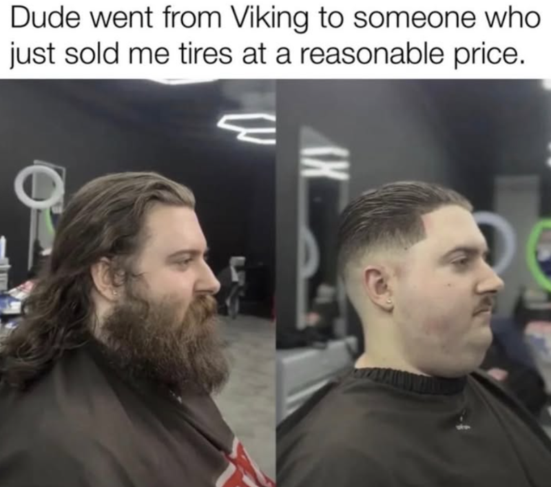 Dude went from Viking to someone who just sold me tires at a reasonable price.