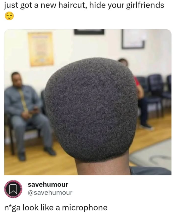 just got a new haircut, hide your girlfriends Σ (☐) savehumour @savehumour n*ga look like a microphone