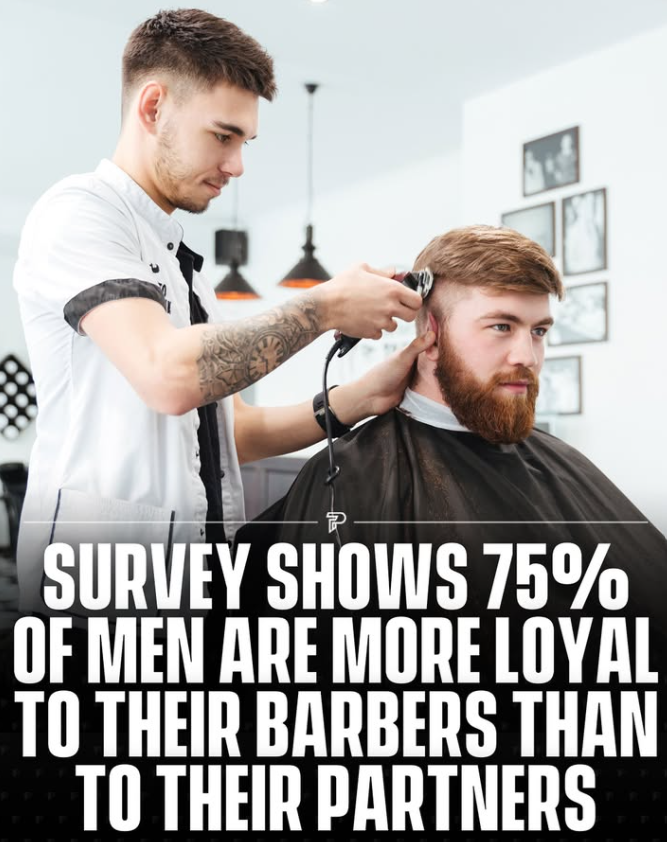 P SURVEY SHOWS 75% OF MEN ARE MORE LOYAL TO THEIR BARBERS THAN TO THEIR PARTNERS