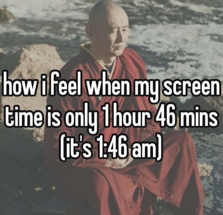 how i feel when my screen time is only 1 hour 46 mins (it's 1:46 am)