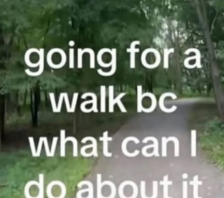 going for a walk bc C what can I do about it