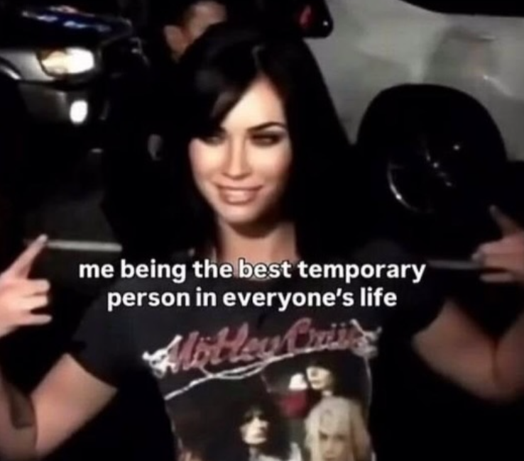 me being the best temporary person in everyone's life Motley Cris's