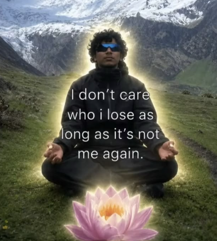 I don't care who i lose as long as it's not me again.