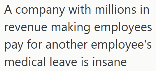 A company with millions in revenue making employees pay for another employee's medical leave is insane