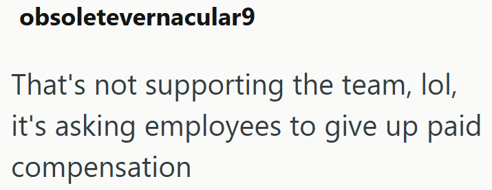 obsoletevernacular9 That's not supporting the team, lol, it's asking employees to give up paid compensation