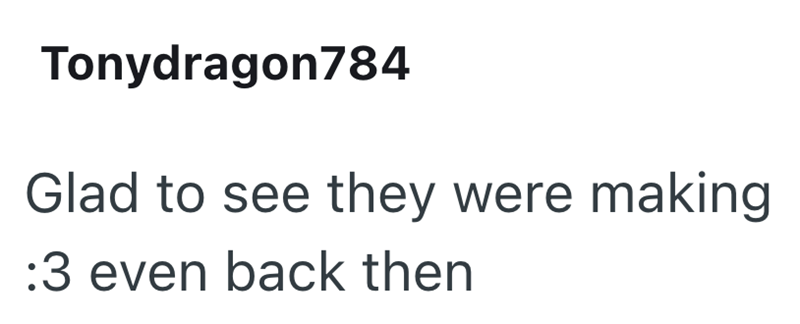 Tonydragon784 Glad to see they were making :3 even back then