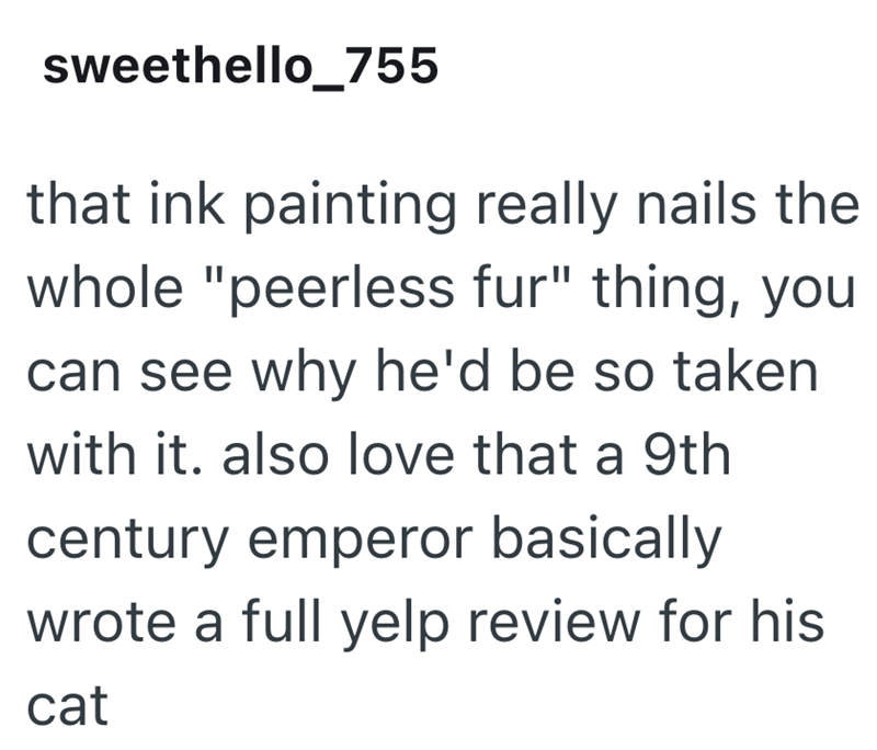 sweethello_755 that ink painting really nails the whole "peerless fur" thing, you can see why he'd be so taken with it. also love that a 9th century emperor basically wrote a full yelp review for his cat