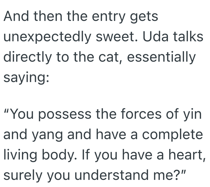 And then the entry gets unexpectedly sweet. Uda talks directly to the cat, essentially saying: "You possess the forces of yin and yang and have a complete living body. If you have a heart, surely you understand me?"