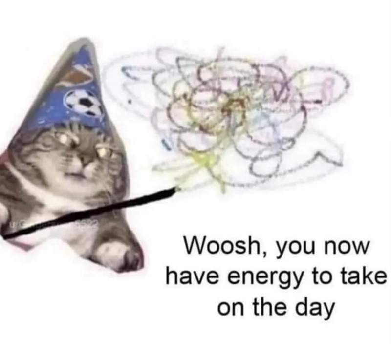 Woosh, you now have energy to take on the day